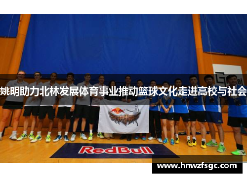 姚明助力北林发展体育事业推动篮球文化走进高校与社会