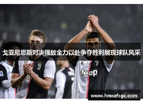 戈亚尼恩斯对决强敌全力以赴争夺胜利展现球队风采
